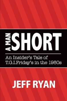 Paperback A Man Short an Insider's Tale of T.G.I. Fridays in the 1980s: Volume 1 Book