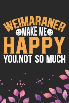 Weimaraner Make Me Happy You, Not So Much: Cool Weimaraner Dog Journal Notebook - Weimaraner Puppy Lover Gifts – Funny Weimaraner Dog Notebook - ... Dad & Mom Gifts. 6 x 9 in 120 pages