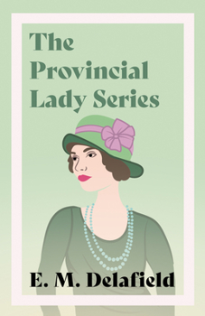 The Provincial Lady Series;Diary of a Provincial Lady, The Provincial Lady Goes Further, The Provincial Lady in America & The Provincial Lady in Wartime - Book  of the Provincial Lady