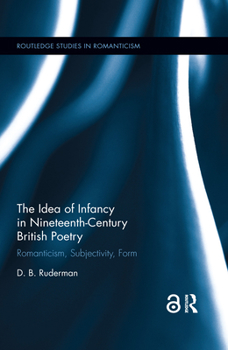 Paperback The Idea of Infancy in Nineteenth-Century British Poetry: Romanticism, Subjectivity, Form Book