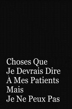 Paperback Choses Que Je Devrais Dire A Mes Patients Mais Je Ne Peux Pas: Cadeau Docteur [French] Book