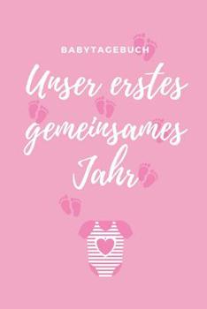 Unser Erstes Gemeinsames Jahr Babytagebuch: A5 52 Wochen Kalender als Geschenk zur Geburt f�r M�dchen - Geschenkidee f�r werdene M�tter zur Schwangerschaft - Baby-Tagebuch - Babyalbum - Babys erstes J