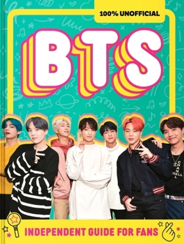 Hardcover 100% Unofficial Bts: Independent Guide for Fans: Your All-Access Pass to K-Pop's Biggest Stars! Book