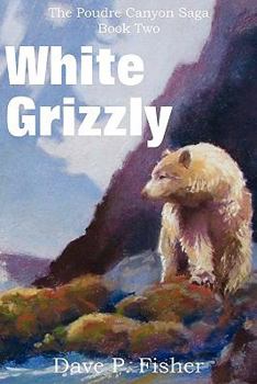 White Grizzly - Book #2 of the Poudre Canyon Saga