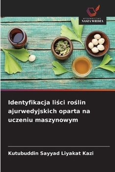 Identyfikacja lisci roslin ajurwedyjskich oparta na uczeniu maszynowym (Polish Edition)
