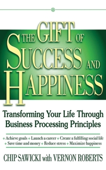 Paperback The Gift of Success and Happiness: Transforming Your Life Through Business Process Principles Book