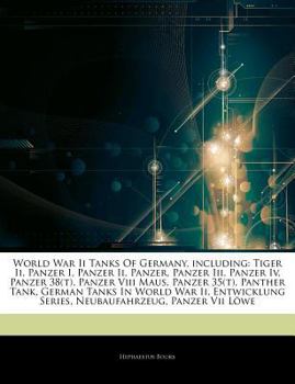 Paperback Articles on World War II Tanks of Germany, Including: Tiger II, Panzer I, Panzer II, Panzer, Panzer III, Panzer IV, Panzer 38(t), Panzer VIII Maus, Pa Book