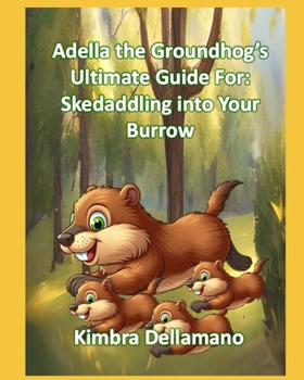 Adella the Groundhog's Ultimate Guide For Skedaddling Back to your Burrow (Animal's Ultimate Guide Series)