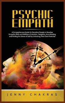 Hardcover Psychic Empath: A Comprehensive Guide for Sensitive People to Develop Empathy Skills and Abilities of Intuition, Telepathy, Aura Readi Book