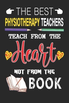 Paperback The Best Physiotherapy Teachers Teach from the Heart not from the Book: Best Physiotherapy Teacher Appreciation gifts notebook, Great for Teacher Appr Book