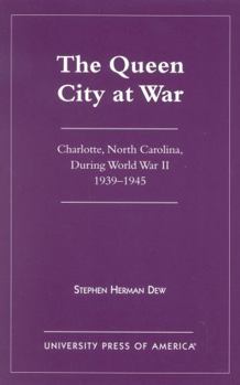 Paperback The Queen City at War: Charlotte, North Carolina During World War II, 1939-1945 Book