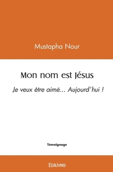 Paperback Mon nom est Jésus: Je veux être aimé... Aujourd'hui ! [French] Book