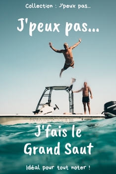 Paperback J'peux pas... J'fias le Grand Saut: Carnet de notes pour ?crire vos pens?es, vos id?es... - 120 pages lign?es - Format 15,24 x 22,86 cm - Cadeau dr?le [French] Book