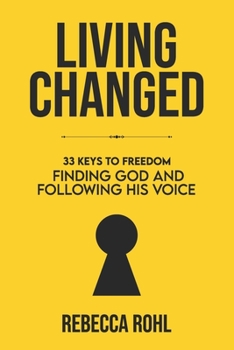 Living Changed: 33 Keys to Freedom: Finding God and Following His Voice