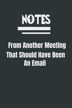 Paperback Notes From Another Meeting That Should Have Been An Email: best gift for friends: Notes for meeting and email 120 pages Book
