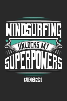 Windsurfing Unlocks My Superpowers Calender 2020: Funny Cool Windsurfer Calender 2020 | Monthly & Weekly Planner - 6x9 - 128 Pages -  Cute Gift For WIndsurfers,  Windsurf Instructors, Fans