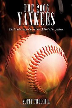 Paperback The 2006 Yankees: The Frustration of a Nation, a Fan's Perspective Book