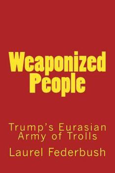 Paperback Weaponized People: Trump's Eurasian Army of Trolls Book