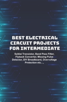 Best Electrical circuit projects for intermediate students: Sziklai Transistor, Band Pass Filter, Flyback Converter, Missing Pulse Detector, DIY Breadboard, Overvoltage Protection etc...,