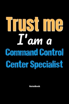 Paperback Trust Me I'm A Command Control Center Specialist Notebook - Command Control Center Specialist Funny Gift: Lined Notebook / Journal Gift, 120 Pages, 6x Book