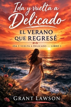 Ida y vuelta a Delicado - Grant Lawson: El verano que regresé - Libro I (Spanish Edition)