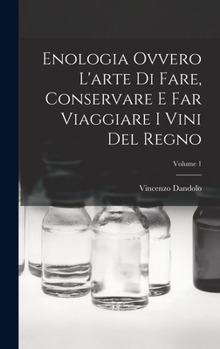 Hardcover Enologia Ovvero L'arte Di Fare, Conservare E Far Viaggiare I Vini Del Regno; Volume 1 [Italian] Book