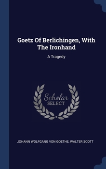 Hardcover Goetz Of Berlichingen, With The Ironhand: A Tragedy Book