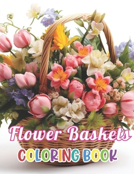 Paperback Flower Baskets Coloring Book: High Quality and Unique Colouring Pages Book