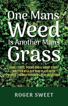 Paperback One Mans Weed Is Another Mans Grass, Song lyrics, poems and a short story written by a guy who plays with words the way toddlers play with food Book