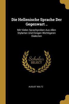 Paperback Die Hellenische Sprache Der Gegenwart ..: Mit Vielen Sprachproben Aus Allen Stylarten Und Einigen Wichtigeren Dialecten [German] Book