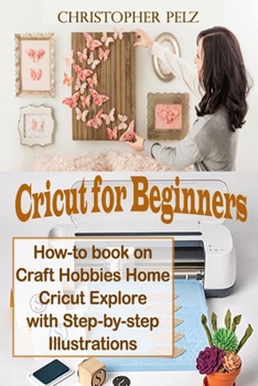 Paperback Cricut for Beginners: How-to book on Craft Hobbies Home Cricut Explore with Step-by-step Illustrations Book