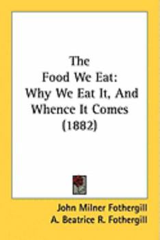 Paperback The Food We Eat: Why We Eat It, And Whence It Comes (1882) Book