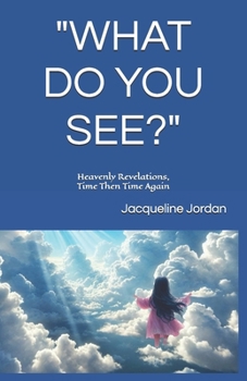 Paperback What Do You See?: Heavenly Revelations, Time Them Time Again Book
