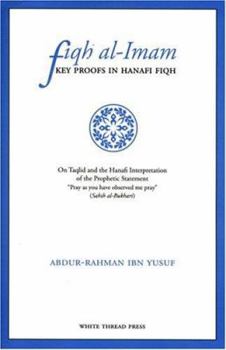 Paperback Fiqh Al-Imam: Key Proofs in Hanafi Fiqh on Taqlid and the Hanafi Interpretation of the Prophetic Statement "Pray as You Have Observe Book