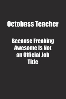 Paperback Octobass Teacher Because Freaking Awesome Is Not an Official Job Title.: Lined notebook Book