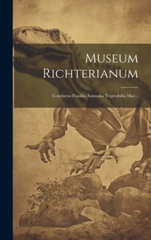 Hardcover Museum Richterianum: Continens Fossilia Animalia Vegetabilia Mar... [Latin] Book