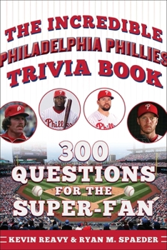 The Incredible Philadelphia Phillies Trivia Book: 300 Questions for the Super-Fan (Incredible Sports Trivia Books)