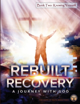 Rebuilt Recovery - Knowing Yourself - Book 2: A Journey with God - Book #2 of the Rebuilt Recovery