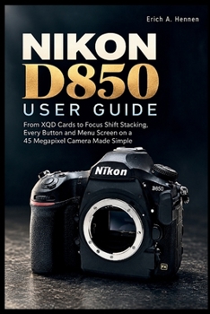 Paperback Nikon D850 User Guide: From XQD Cards to Focus Shift Stacking, Every Button and Menu Screen on a 45 Megapixel Camera Made Simple Book