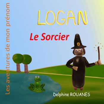 Logan le Sorcier: Les aventures de mon prénom (French Edition)