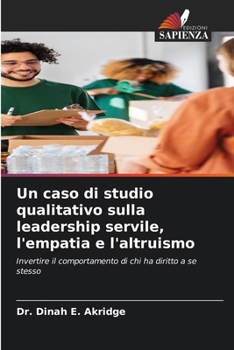 Paperback Un caso di studio qualitativo sulla leadership servile, l'empatia e l'altruismo [Italian] Book