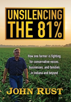 Hardcover Unsilencing the 81%: How one farmer is fighting for conservative voices, businesses, and families in Indiana and beyond Book