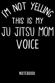 Paperback Notebook: Im not yelling this is my Ju Jitsu mom voice funny t Notebook-6x9(100 pages)Blank Lined Paperback Journal For Student- Book