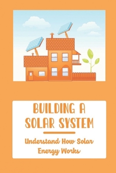 Paperback Building A Solar System: Understand How Solar Energy Works Book