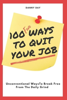 Paperback 100 Ways To Quit Your Job: Unconventional Ways To Break Free From The Daily Grind Book