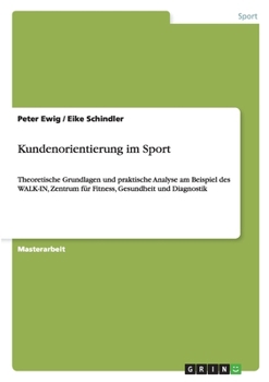 Paperback Kundenorientierung im Sport: Theoretische Grundlagen und praktische Analyse am Beispiel des WALK-IN, Zentrum für Fitness, Gesundheit und Diagnostik [German] Book