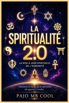 LA SPIRITUALITÉ 2.0: La Mise à Jour Spirituelle de l’Humanité (French Edition)