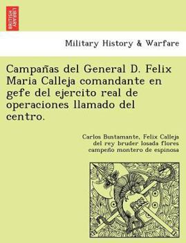 Paperback Campan as del General D. Felix Maria Calleja Comandante En Gefe del Ejercito Real de Operaciones Llamado del Centro. Book