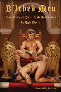 B'tched Men: More Tales Of Erotic Male Submission - Book #2 of the B'tched