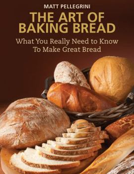 Hardcover The Art of Baking Bread: What You Really Need to Know to Make Great Bread Book